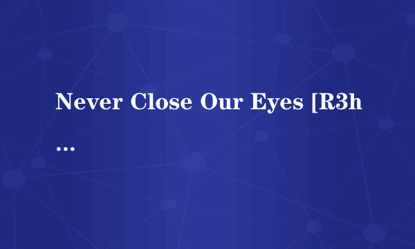 Never Close Our Eyes [R3hab Remix] 歌词