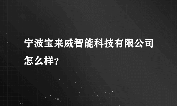 宁波宝来威智能科技有限公司怎么样？