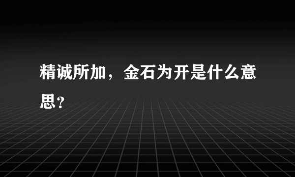 精诚所加，金石为开是什么意思？