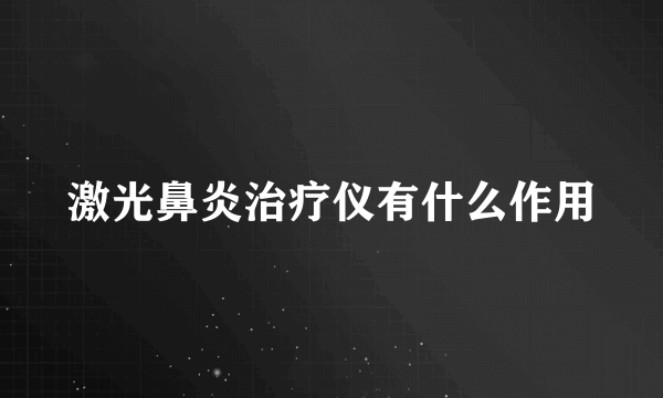 激光鼻炎治疗仪有什么作用