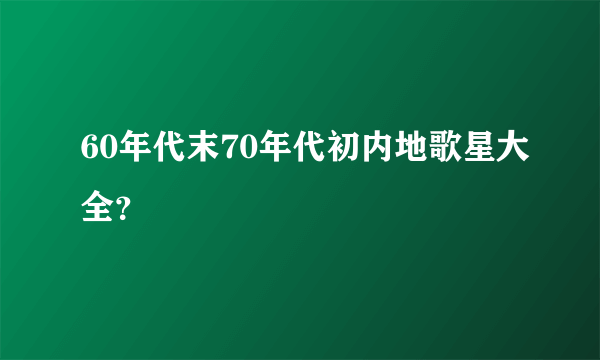 60年代末70年代初内地歌星大全？