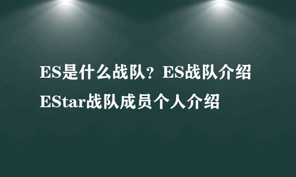 ES是什么战队？ES战队介绍 EStar战队成员个人介绍