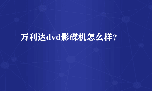 万利达dvd影碟机怎么样？