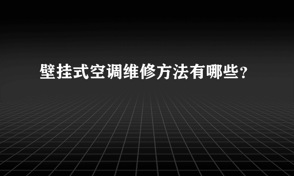 壁挂式空调维修方法有哪些？