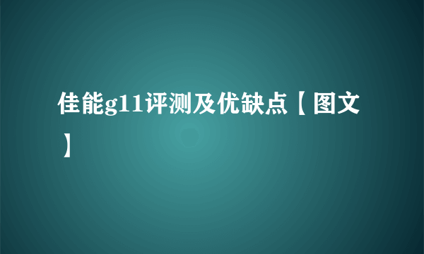 佳能g11评测及优缺点【图文】