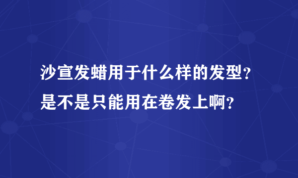 沙宣发蜡用于什么样的发型？是不是只能用在卷发上啊？