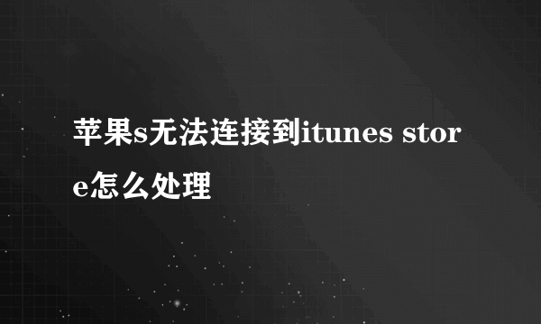 苹果s无法连接到itunes store怎么处理