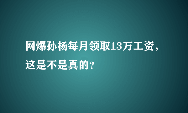 网爆孙杨每月领取13万工资，这是不是真的？