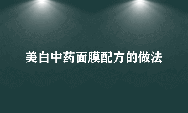 美白中药面膜配方的做法