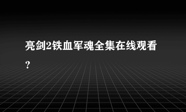 亮剑2铁血军魂全集在线观看？