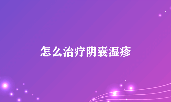 怎么治疗阴囊湿疹