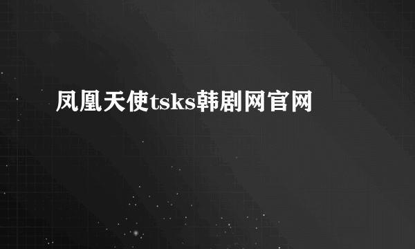 凤凰天使tsks韩剧网官网