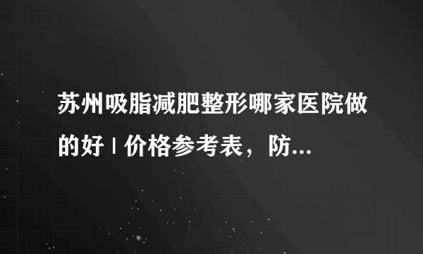 苏州吸脂减肥整形哪家医院做的好 | 价格参考表，防坑骗！_产后怎样快速减肥?感觉整个人是肿的。