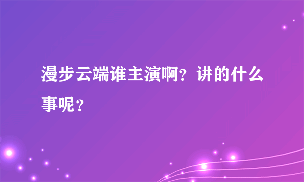 漫步云端谁主演啊？讲的什么事呢？