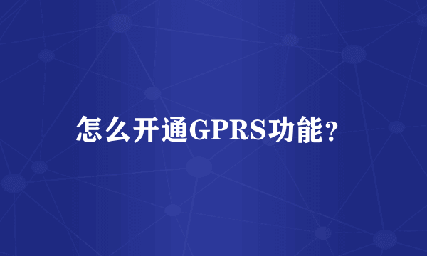 怎么开通GPRS功能？