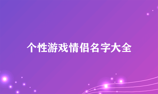 个性游戏情侣名字大全