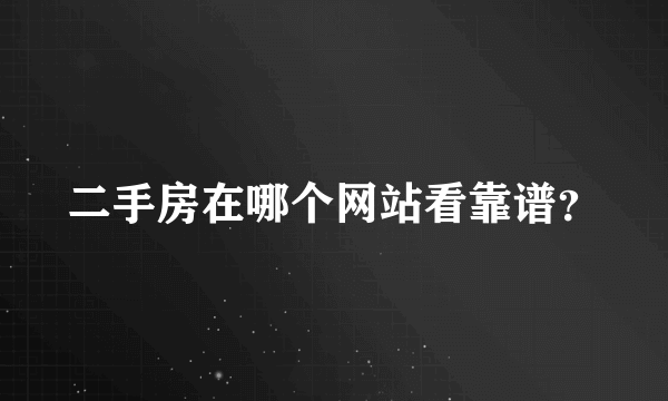 二手房在哪个网站看靠谱？