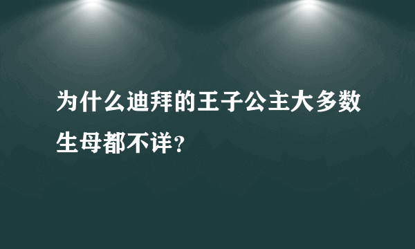 为什么迪拜的王子公主大多数生母都不详？