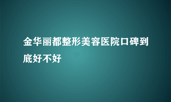 金华丽都整形美容医院口碑到底好不好