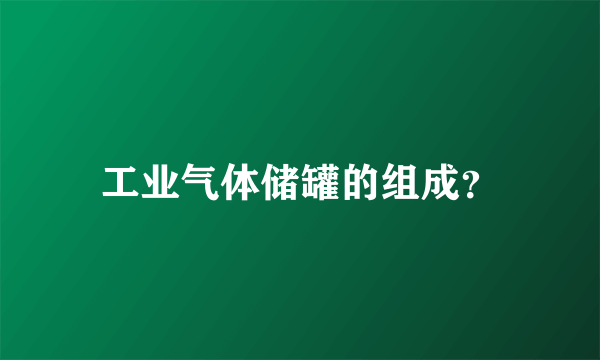 工业气体储罐的组成？