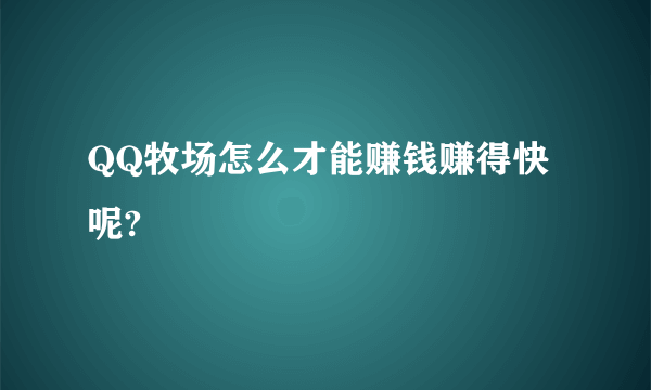 QQ牧场怎么才能赚钱赚得快呢?