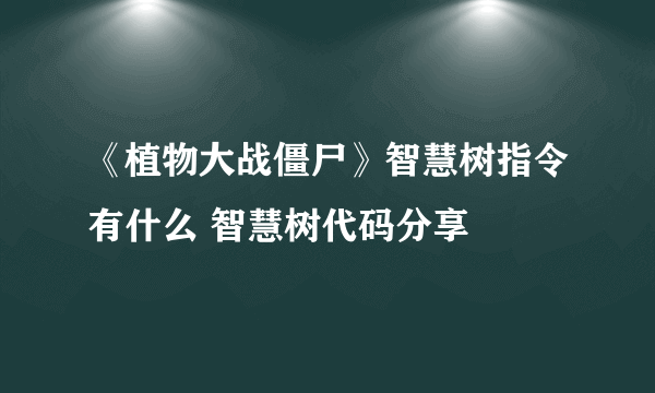 《植物大战僵尸》智慧树指令有什么 智慧树代码分享