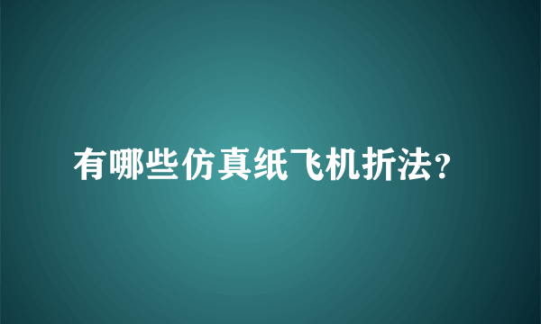 有哪些仿真纸飞机折法？