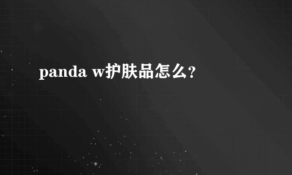 panda w护肤品怎么？