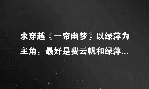 求穿越《一帘幽梦》以绿萍为主角。最好是费云帆和绿萍在一起的文，越多越好……