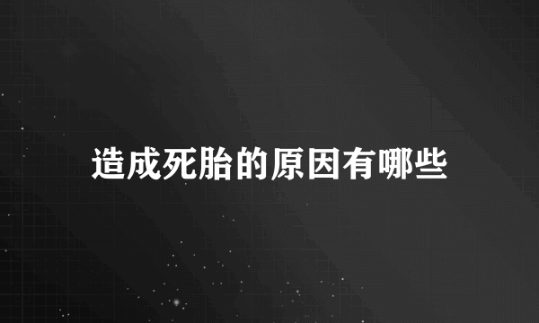 造成死胎的原因有哪些