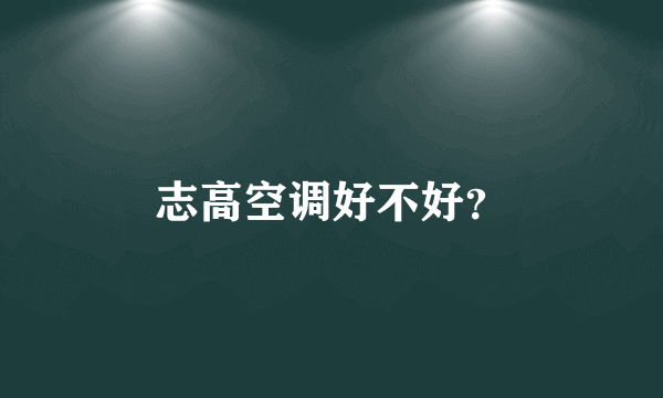 志高空调好不好？