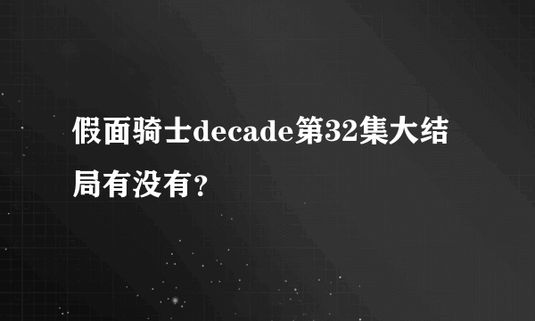 假面骑士decade第32集大结局有没有？