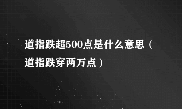 道指跌超500点是什么意思（道指跌穿两万点）