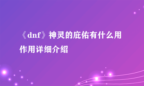 《dnf》神灵的庇佑有什么用 作用详细介绍