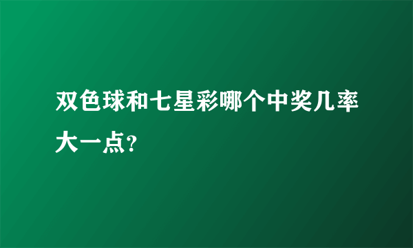 双色球和七星彩哪个中奖几率大一点？