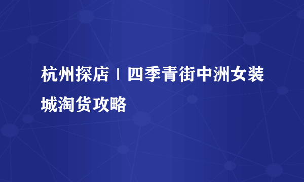 杭州探店｜四季青街中洲女装城淘货攻略