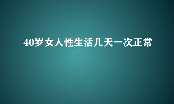 40岁女人性生活几天一次正常