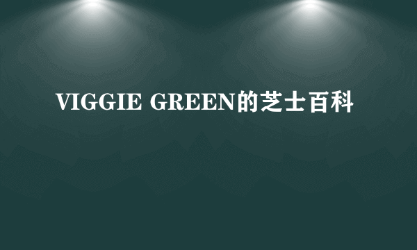 VIGGIE GREEN的芝士百科