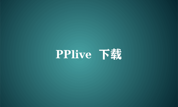 PPlive  下载