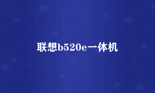 联想b520e一体机