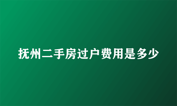 抚州二手房过户费用是多少