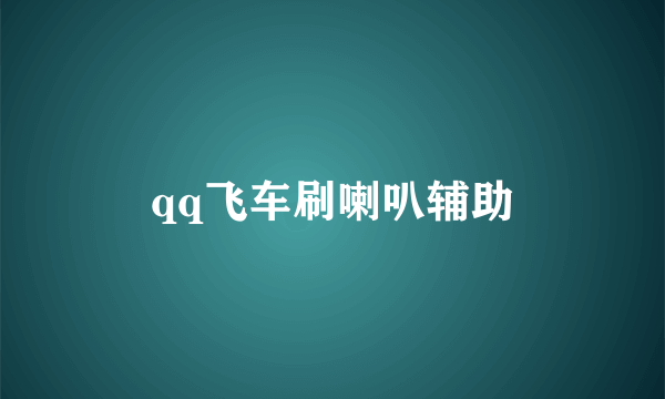 qq飞车刷喇叭辅助