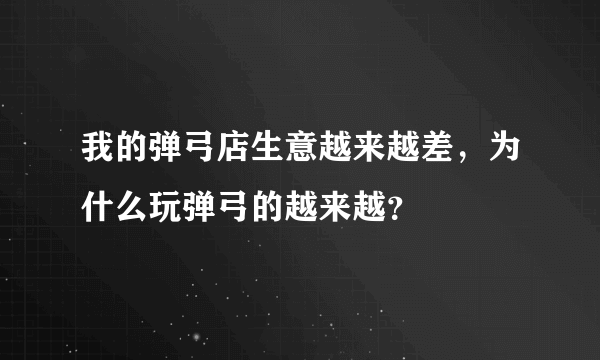 我的弹弓店生意越来越差，为什么玩弹弓的越来越？