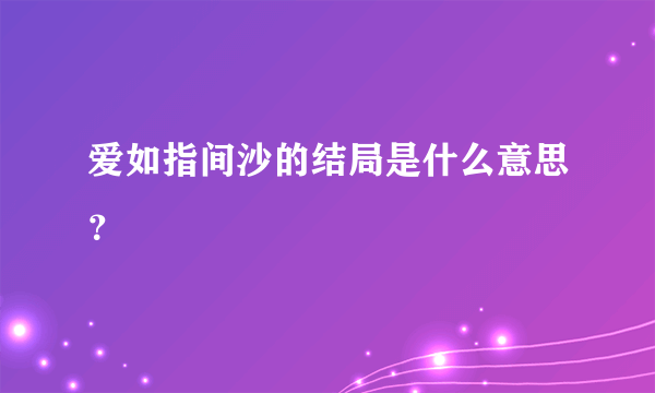 爱如指间沙的结局是什么意思？