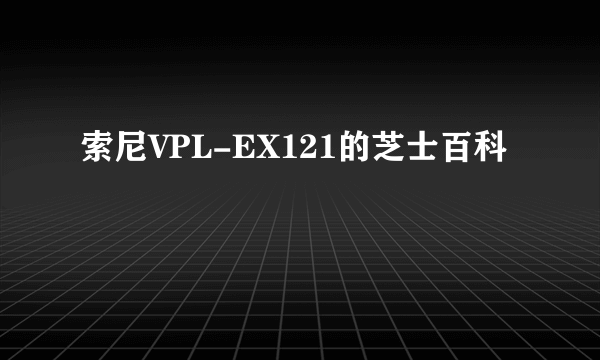 索尼VPL-EX121的芝士百科