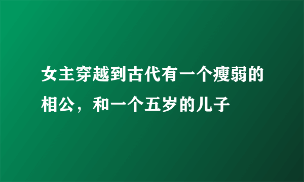 女主穿越到古代有一个瘦弱的相公，和一个五岁的儿子