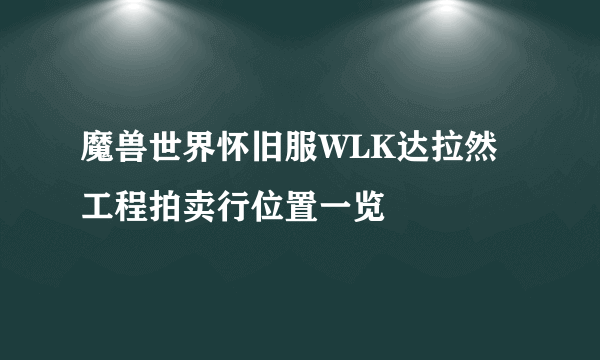 魔兽世界怀旧服WLK达拉然工程拍卖行位置一览