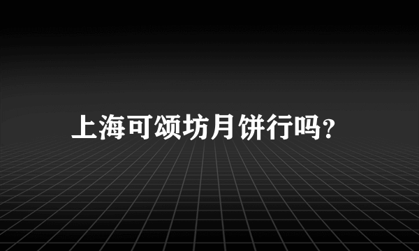 上海可颂坊月饼行吗？