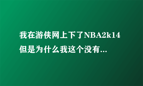 我在游侠网上下了NBA2k14但是为什么我这个没有安装路径啊