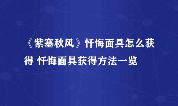 《紫塞秋风》忏悔面具怎么获得 忏悔面具获得方法一览